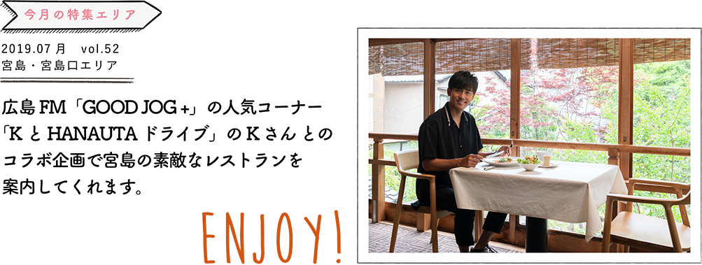 広島FM「GOOD JOG +」の人気コーナー「KとHANAUTAドライブ」のK さん とのコラボ企画で宮島の素敵なレストランを案内してくれます。ENJOY!