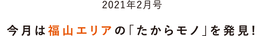 今月は福山の「たからモノ」を発見！